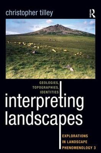 Interpreting Landscapes: Geologies, Topographies, Identities; Explorations in Landscape Phenomenology 3 by Christopher Tilley