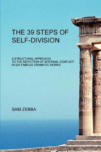 The 39 Steps of Self-Division: A Structural Approach To the Depiction of Internal Conflict In Six Famous Dramatic Works by Sam Zebba 9780595318308