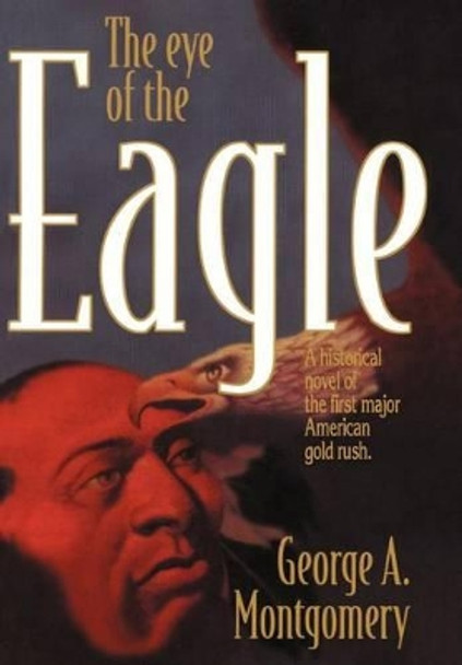 The Eye of the Eagle by George A Montgomery 9780595747900