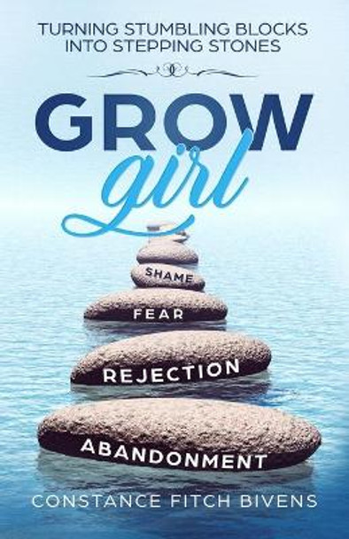 Grow Girl: Turning Stumbling Blocks Into Stepping Stones by Constance Fitch Bivens 9780615401478