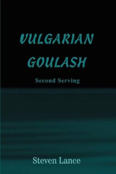 Vulgarian Goulash: Second Serving by Steven Lance 9780595310692