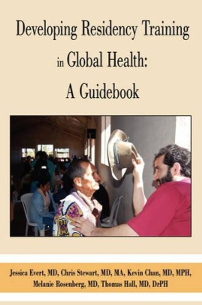 Developing Residency Training in Global Health: A Guidebook by Health Education Consortium Global Health Education Consortium 9780595516568