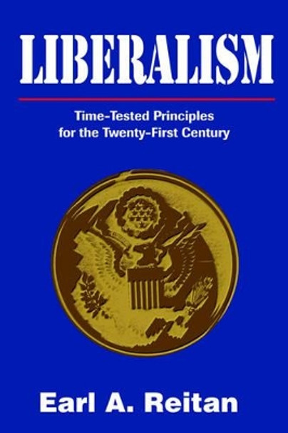 Liberalism: Time-Tested Principles for the Twenty-First Century by Earl a Reitan 9780595767465