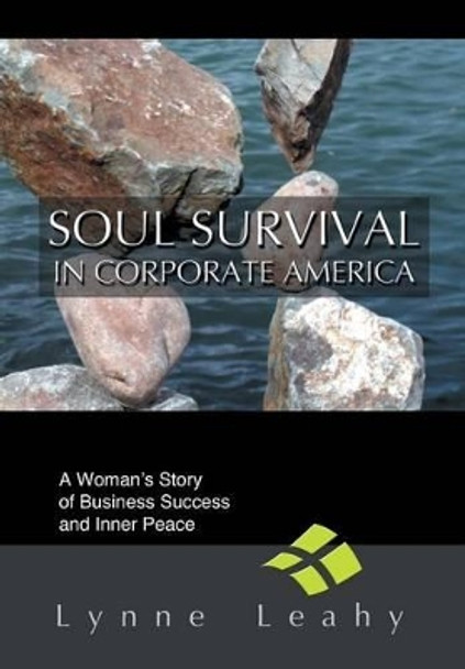 Soul Survival in Corporate America: A Woman's Story of Business Success and Inner Peace by Lynne Leahy 9780595778058