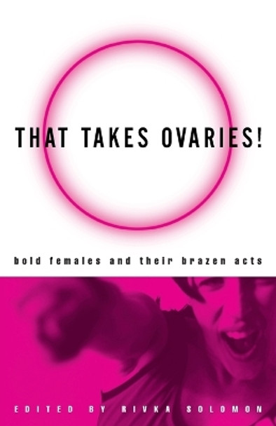 That Takes Ovaries!: Bold Females and Their Brazen Acts by Rivka Solomon 9780609806593