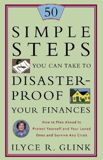 50 Simple Steps You Can Take to Disaster-Proof Your Finances: How to Plan Ahead to Protect Yourself and Your Loved Ones and Survive Any Crisis by Ilyce R Glink 9780609809952