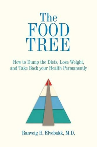 The Food Tree: How to Dump the Diets, Lose Weight, and Take Back Your Health Permanently by M D Ranveig Elvebakk 9780615144276