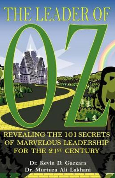 The Leader of Oz: Revealing the 101 Secrets of Marvelous Leadership for the 21st Century by Kevin D Gazzara 9780615209586