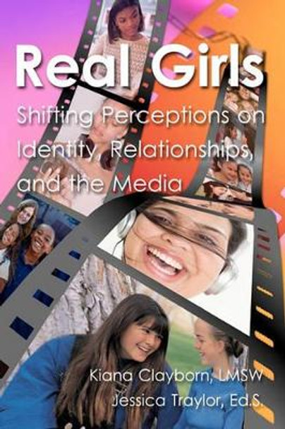 Real Girls: Shifting Perceptions on Identity, Relationships, and the Media by Jessica Traylor Ed S 9780615399881