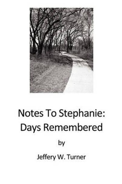 Notes to Stephanie: Days Remembered by W Turner Jeffery 9780615406428