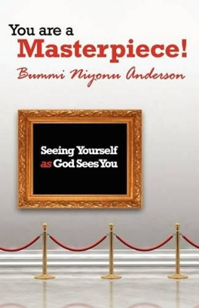 You are A Masterpiece!: Seeing Yourself as God Sees You by Bummi Niyonu Anderson 9780615524719