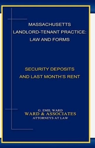 Massachusetts Landlord-Tenant Practice: Law and Forms: -Security Deposits and Last Month's Rent by G Emil Ward 9780615491240