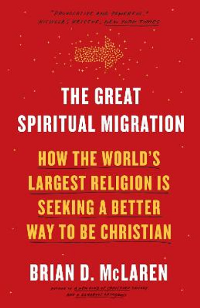 The Great Spiritual Migration: How the World's Largest Religion Is Seeking a Better Way to Be Christian by Brian D McLaren
