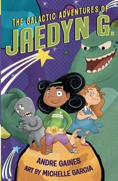 The Galactic Adventures of Jaedyn G. by Michelle Garcia 9780615565187