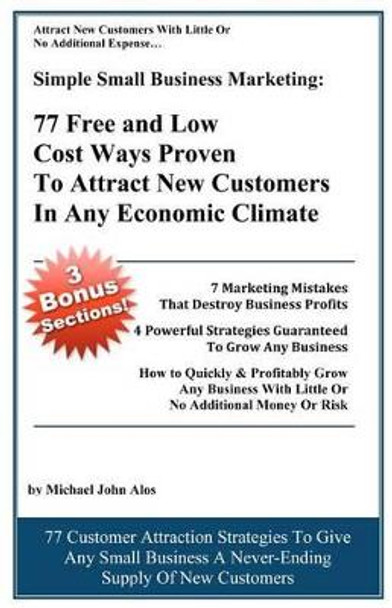 Simple Small Business Marketing: 77 Free and Low Cost Ways Proven To Attract New customers in any economic climate by Michael John Alos 9780615583662