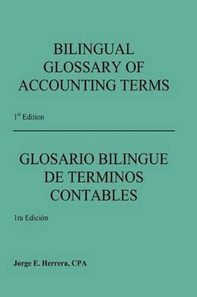Bilingual Glossary of Accounting Terms by Jorge E Herrera 9780615585505