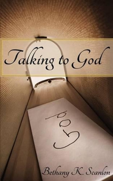 Talking to God by Bethany K Scanlon 9780615585642