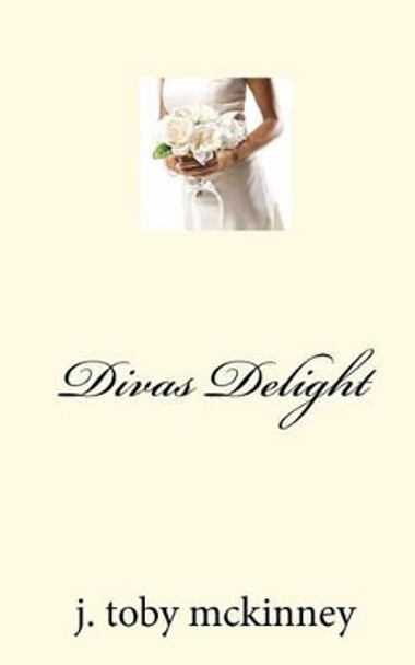 Divas Delight by J Toby McKinney 9780615585819