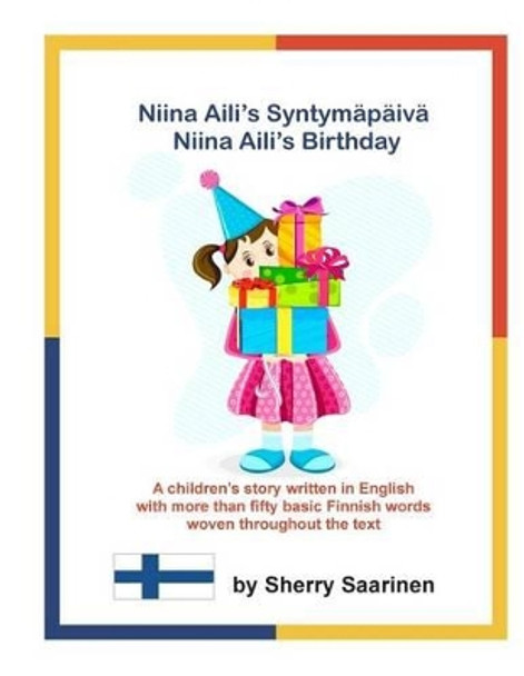 Niina Aili's Syntymapaiva - Niina Aili's Birthday: A children's story written in English with more than 50 basic Finnish words woven throughout the text by Sherry Saarinen 9780615588292