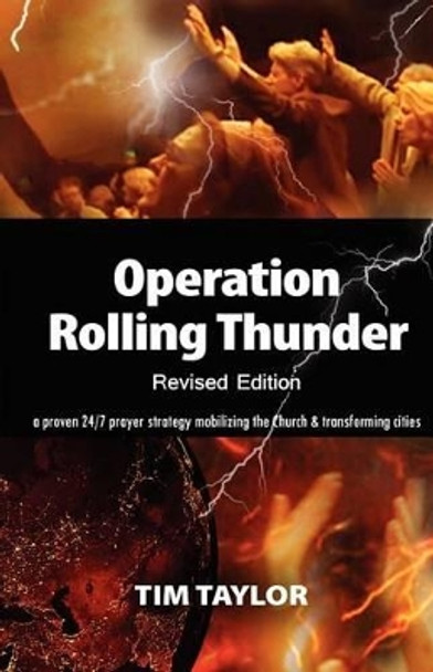 Operation Rolling Thunder: A proven 24/7 prayer strategy mobilizing the Church and transforming cities by Tim Taylor 9780615588902