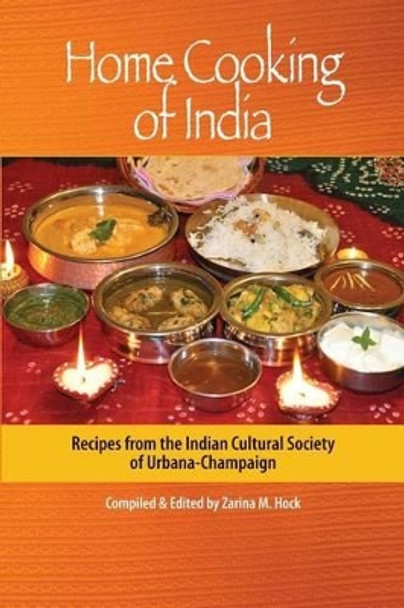 Home Cooking of India: Recipes from the Indian Cultural Society of Urbana-Champaign by Zarina M Hock 9780615589473