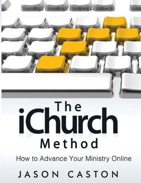 The iChurch Method: How to Advance Your Ministry Online by Jason Caston 9780615589640