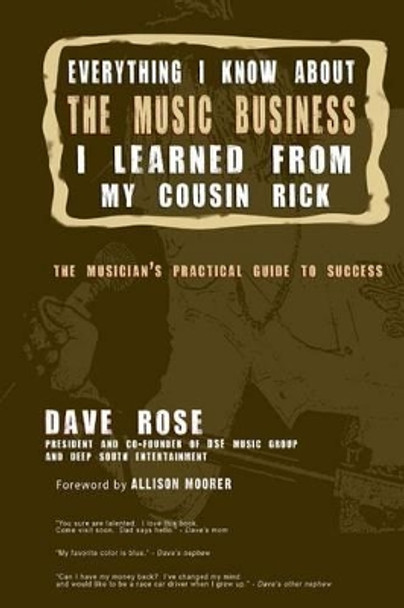 Everything I Know About The Music Business I Learned From My Cousin Rick by Dave Rose 9780615703664