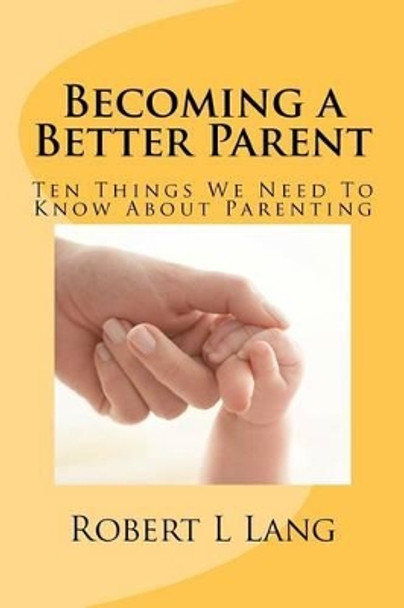 Becoming a Better Parent by Robert L Lang 9780615601083