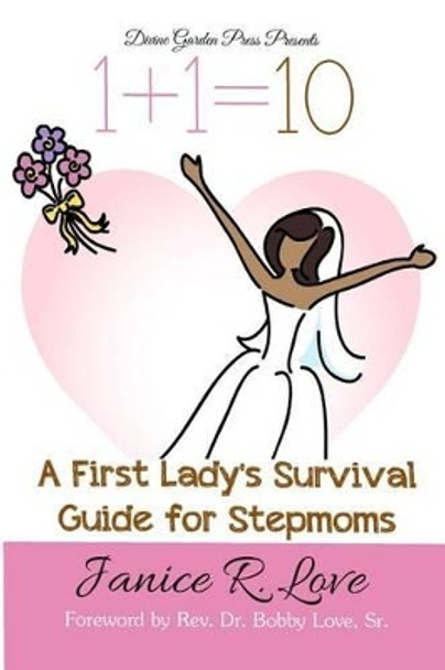 One Plus One Equals Ten: A First Lady's Survival Guide for Stepmoms by Janice R Love 9780615695389