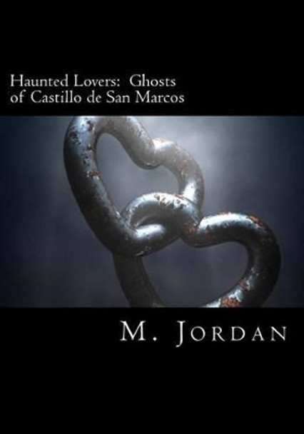 Haunted Lovers: Ghosts of Castillo de San Marcos by M Jordan 9780615784830