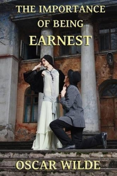 The Importance of Being Earnest: A Trivial Comedy for Serious People by Oscar Wilde 9780615823249