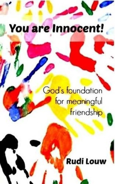 You are Innocent!: God's foundation for meaningful friendship by Rudi Louw 9780615835310