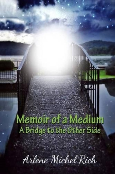 Memoir of a Medium: A Bridge to the Other Side by Arlene Michel Rich 9780615835952