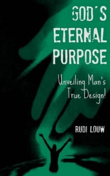 God's Eternal Purpose: Unveiling Man's True Design! by Rudi Louw 9780615840345