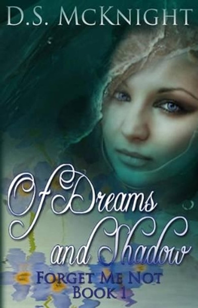 Of Dreams and Shadow: Forget Me Not Book One by D S McKnight 9780615795096