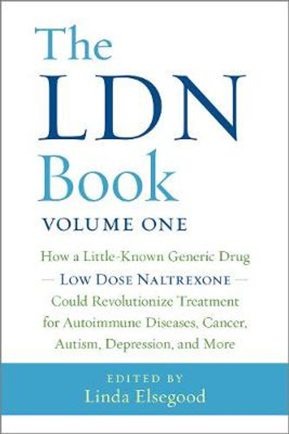 The LDN Book: How a Little-Known Generic Drug - Low Dose Naltrexone - Could Revolutionize Treatment for Autoimmune Diseases, Cancer, Autism, Depression, and More Linda Elsegood 9781603586641