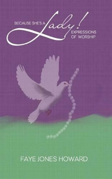 Because She's a Lady: Expression of Worship by Faye C Howard 9780615855769