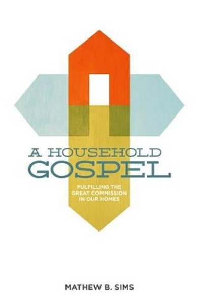 A Household Gospel: Fulfilling the Great Commission in Our Homes by Nick Ng 9780615887043