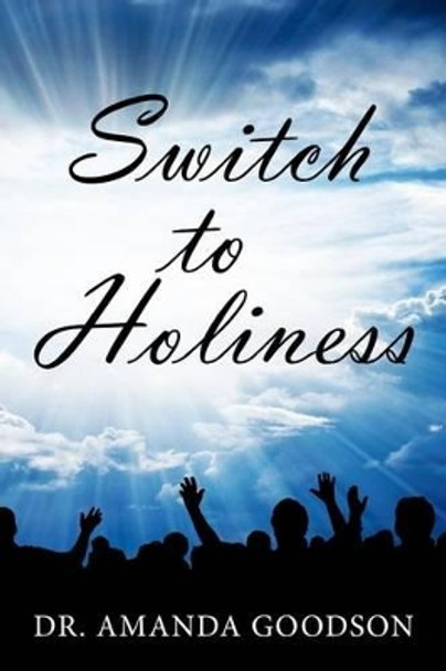 Switch to Holiness: 12 Actions to Being Your Best by Amanda Harris Goodson 9780615906416