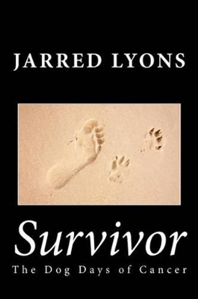 Survivor: The Dog Days of Cancer by Jarred Lyons 9780615910550