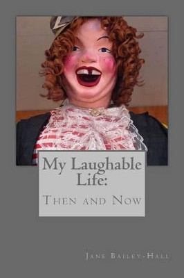 My Laughable Life Then and Now by Jane Bailey-Hall 9780615926568