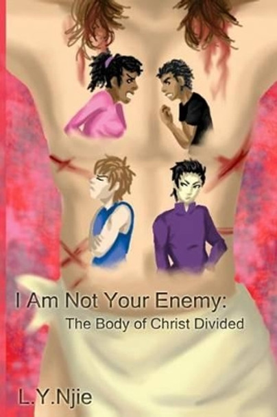 I Am Not Your Enemy: The Body of Christ Divided by L y Njie 9780615977027