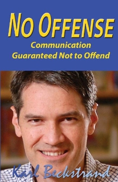 No Offense: Communication Guaranteed Not to Offend by Karl Beckstrand 9780615876863
