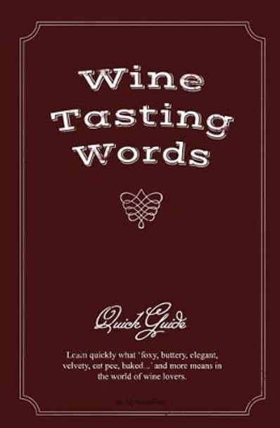 Wine Tasting Words: Quick Guide by Mywineshirt 9780615941523