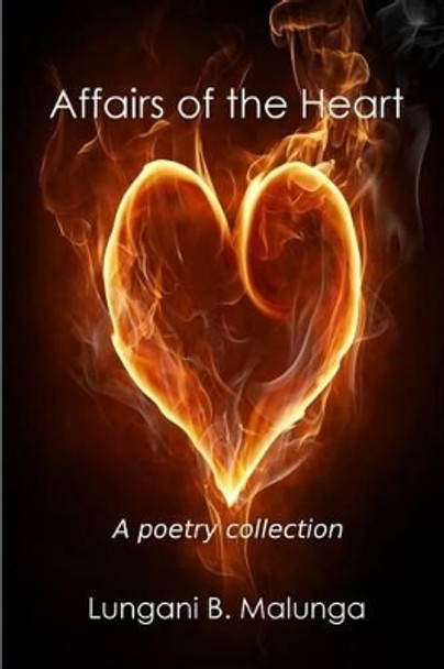 Affairs of the Heart: A Poetry Collection by Lungani B Malunga 9780620662581