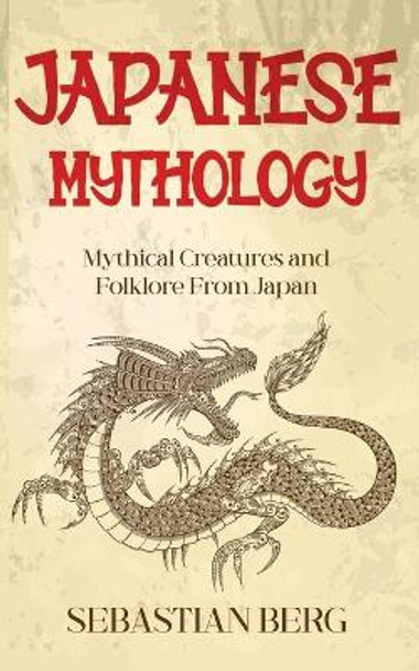 Japanese Mythology: Mythical Creatures and Folklore from Japan by Sebastian Berg 9780645445657