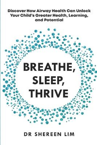 Breathe, Sleep, Thrive: Discover how airway health can unlock your child's greater health, learning, and potential by Shereen Lim 9780645553215