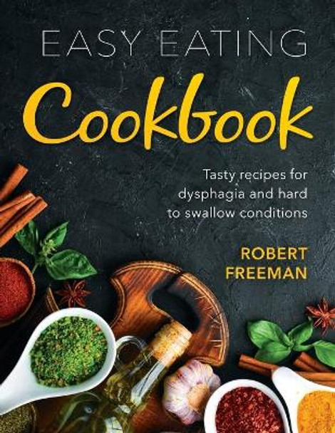 Easy Eating Cookbook: Tasty recipes for dysphagia and hard to swallow conditions by Robert Freeman 9780645020908