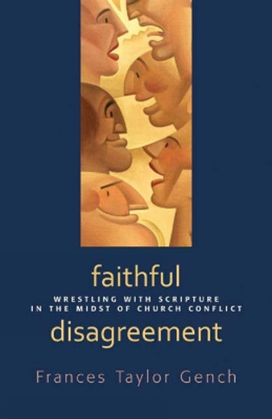 Faithful Disagreement: Wrestling with Scripture in the Midst of Church Conflict by Frances Taylor Gench 9780664233389