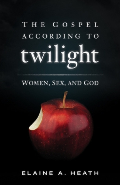 The Gospel according to Twilight: Women, Sex, and God by Elaine A. Heath 9780664236786